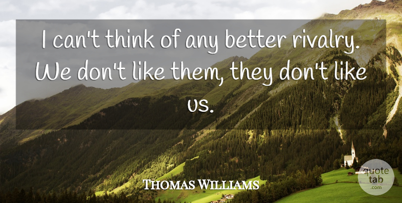 Thomas Williams Quote About undefined: I Cant Think Of Any...