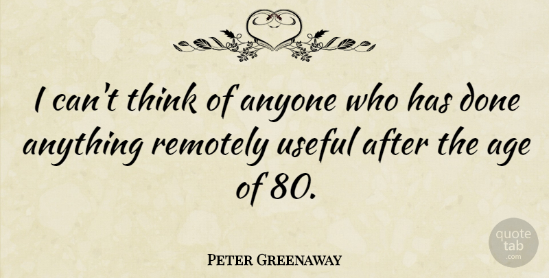 Peter Greenaway Quote About Thinking, Age, Done: I Cant Think Of Anyone...