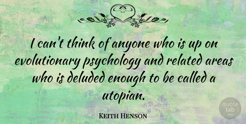 Keith Henson Quote About Areas, Deluded, Related: I Cant Think Of Anyone...