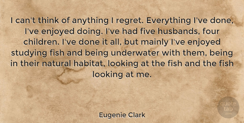 Eugenie Clark Quote About Enjoyed, Five, Four, Looking, Mainly: I Cant Think Of Anything...