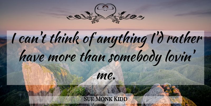 Sue Monk Kidd Quote About Thinking, I Can: I Cant Think Of Anything...