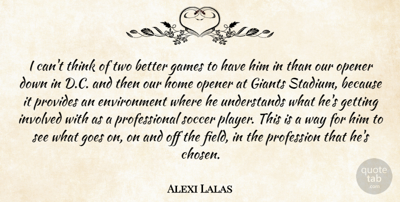 Alexi Lalas Quote About Environment, Games, Giants, Goes, Home: I Cant Think Of Two...