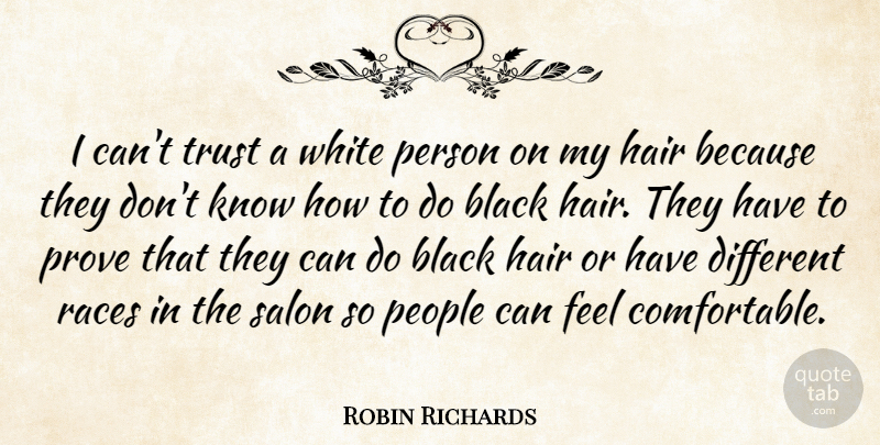 Robin Richards Quote About Black, Hair, People, Prove, Races: I Cant Trust A White...