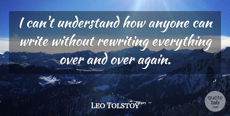 Leo Tolstoy Quote About Writing, Rewriting, I Can: I Cant Understand How Anyone...