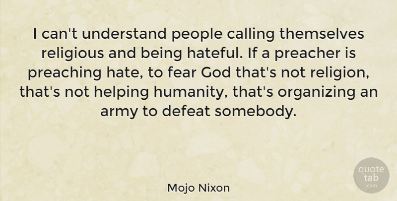 Mojo Nixon Quote About Religious, Hate, Army: I Cant Understand People Calling...