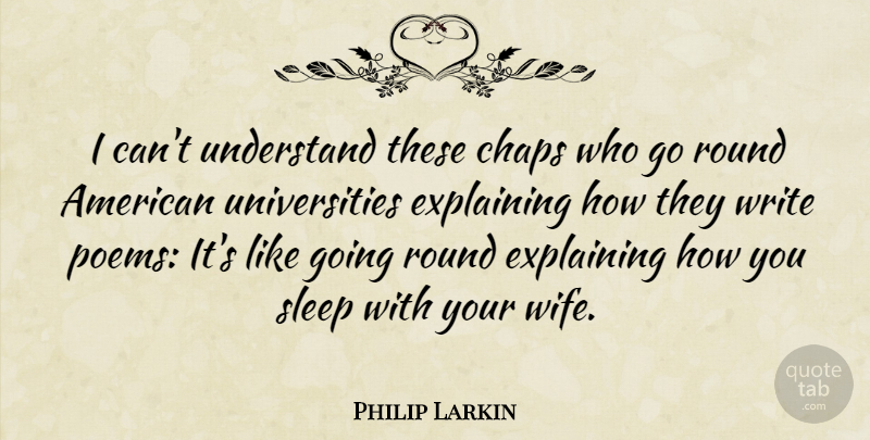 Philip Larkin Quote About Writing, Sleep, Organization: I Cant Understand These Chaps...