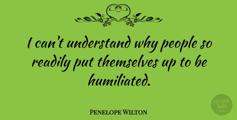 Penelope Wilton Quote About People, Readily, Themselves, Understand: I Cant Understand Why People...