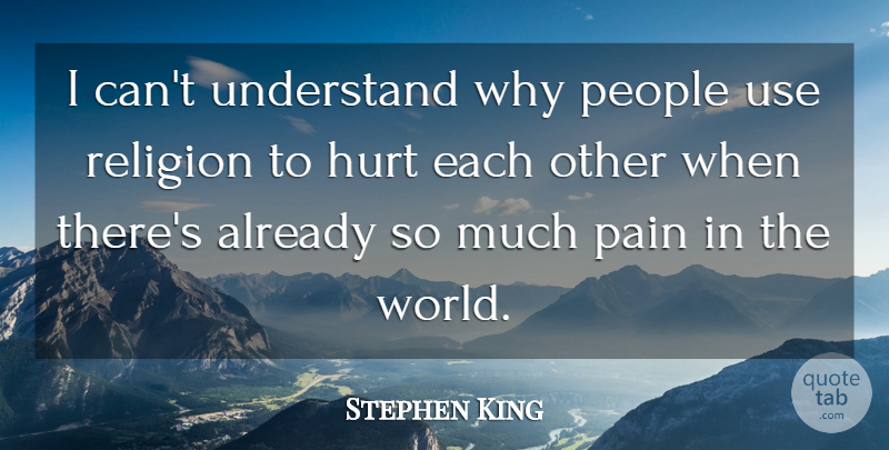 Stephen King Quote About Hurt, Pain, People: I Cant Understand Why People...