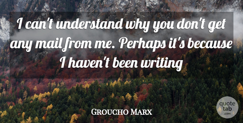 Groucho Marx Quote About Inspiration, Writing, Mail: I Cant Understand Why You...