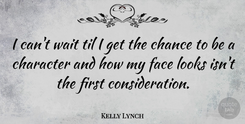 Kelly Lynch Quote About Character, Waiting, Faces: I Cant Wait Til I...
