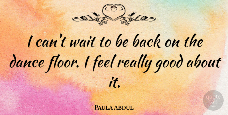 Paula Abdul Quote About Dance, Waiting, Feels: I Cant Wait To Be...