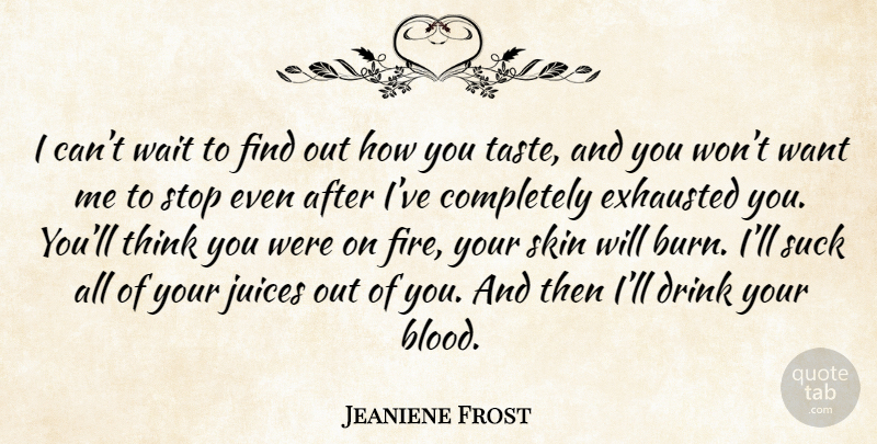 Jeaniene Frost Quote About Thinking, Blood, Fire: I Cant Wait To Find...