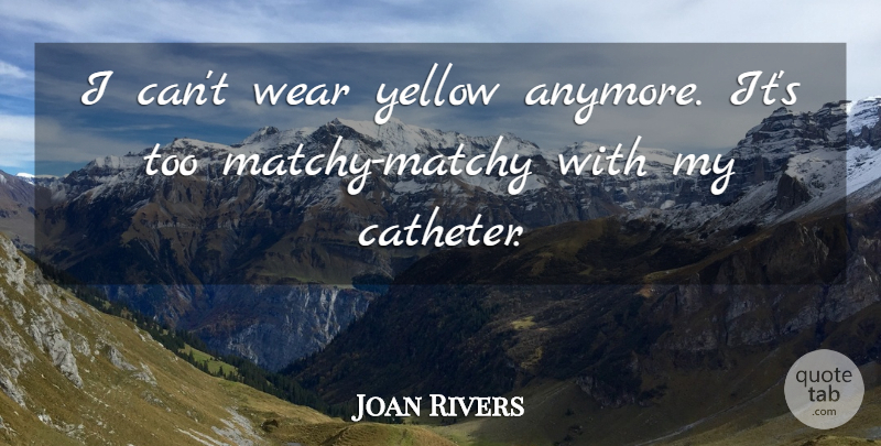 Joan Rivers Quote About Yellow, Age, I Can: I Cant Wear Yellow Anymore...