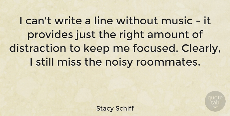Stacy Schiff Quote About Amount, Miss, Music, Noisy, Provides: I Cant Write A Line...