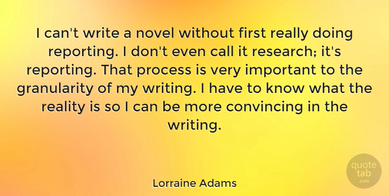 Lorraine Adams Quote About Call, Convincing, Novel: I Cant Write A Novel...