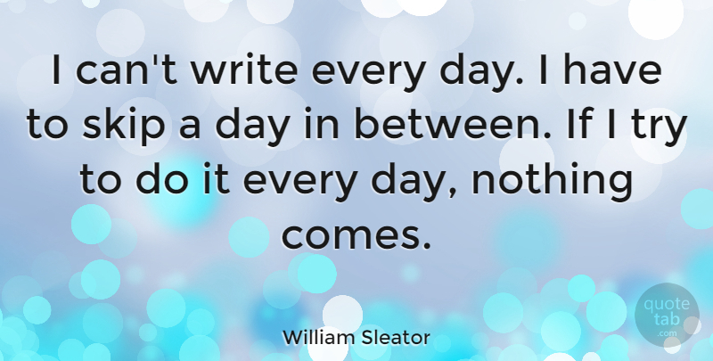 William Sleator Quote About undefined: I Cant Write Every Day...