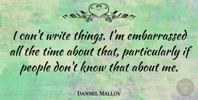 Dannel Malloy Quote About People, Time: I Cant Write Things Im...