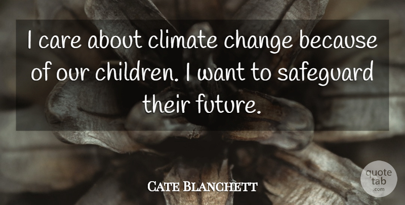 Cate Blanchett Quote About Care, Change, Climate, Future, Safeguard: I Care About Climate Change...