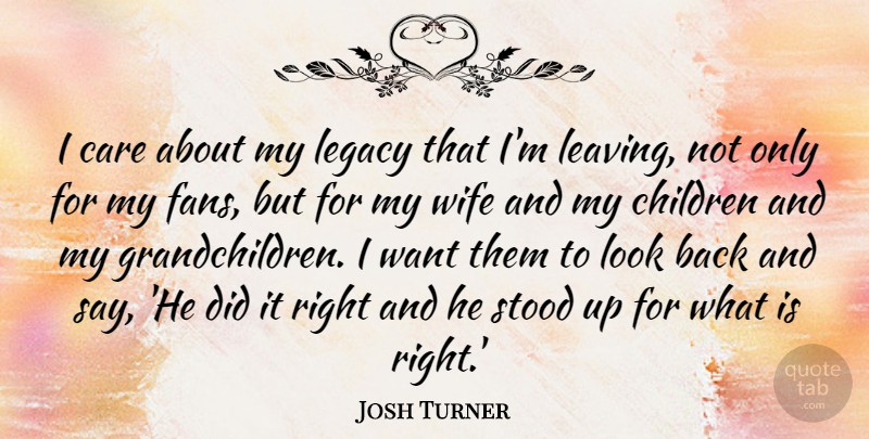Josh Turner Quote About Children, Wife, Leaving: I Care About My Legacy...