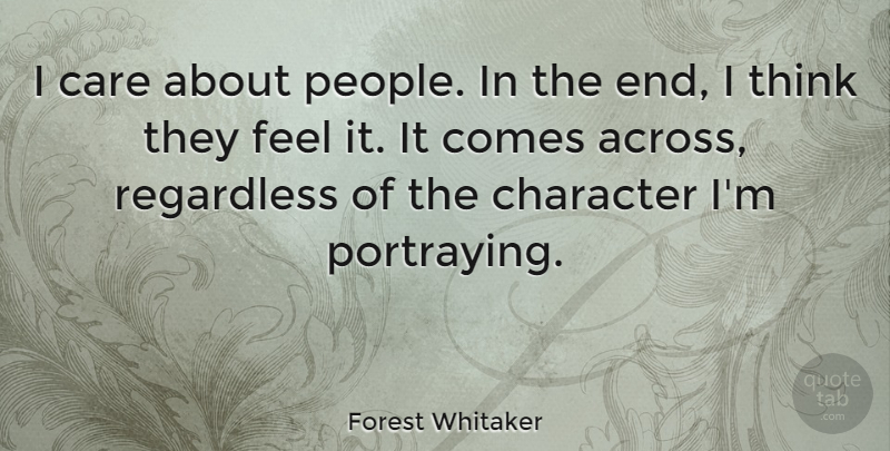 Forest Whitaker Quote About Character, Thinking, People: I Care About People In...