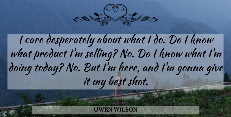 Owen Wilson Quote About Giving, Care, Today: I Care Desperately About What...