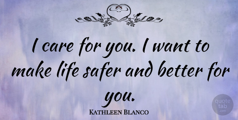 Kathleen Blanco Quote About Life: I Care For You I...