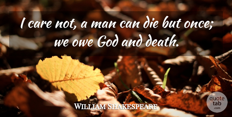 William Shakespeare Quote About Death, Men, Dying: I Care Not A Man...