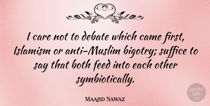 Maajid Nawaz Quote About Both, Feed, Suffice: I Care Not To Debate...