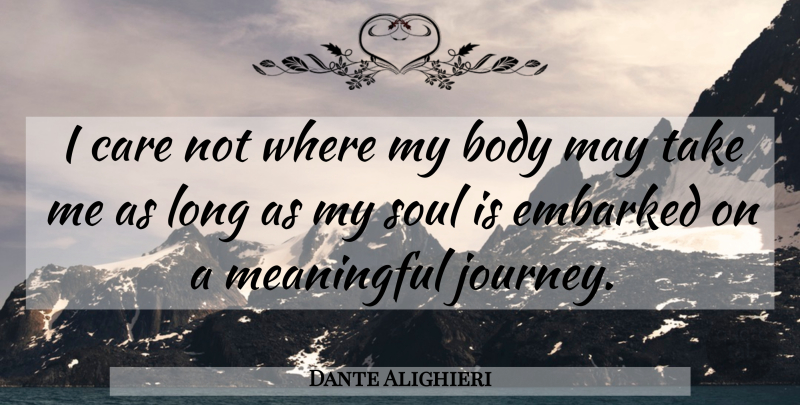 Dante Alighieri Quote About Meaningful, Journey, Long: I Care Not Where My...