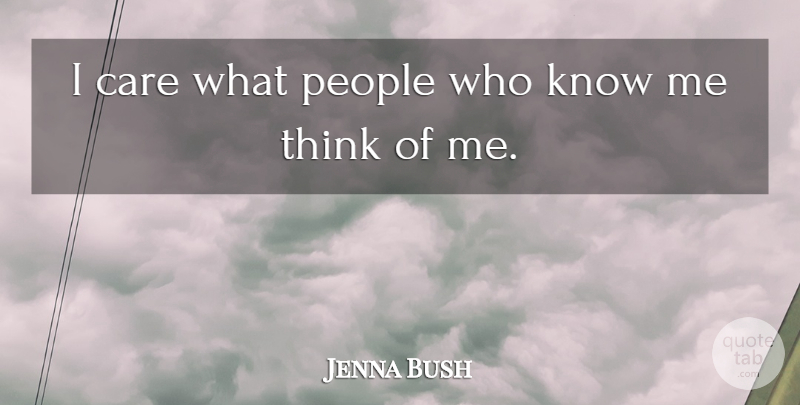Jenna Bush Quote About Thinking, People, Care: I Care What People Who...