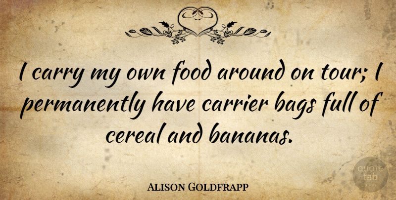 Alison Goldfrapp Quote About Bags, Cereal, Food, Full: I Carry My Own Food...