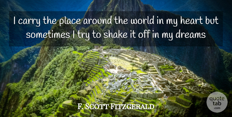 F. Scott Fitzgerald Quote About Dream, Heart, Trying: I Carry The Place Around...