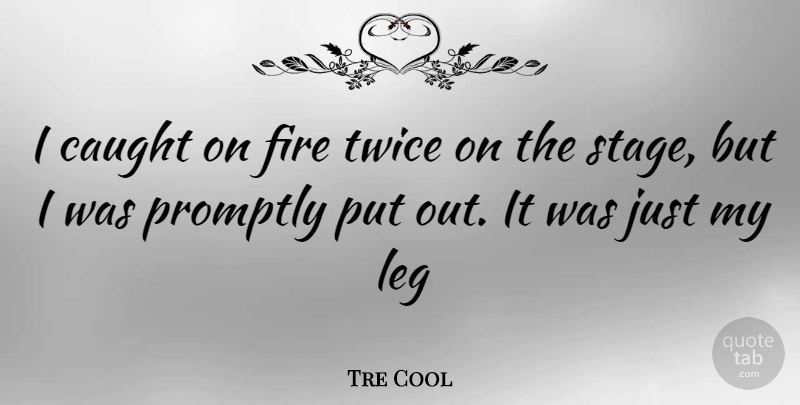 Tre Cool Quote About Fire, Legs, Stage: I Caught On Fire Twice...