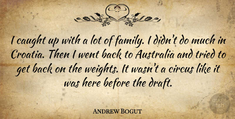 Andrew Bogut Quote About Australia, Caught, Circus, Tried: I Caught Up With A...