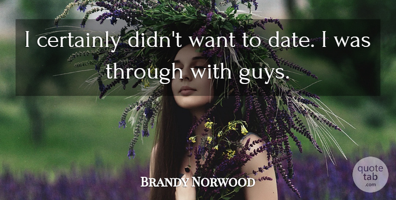 Brandy Norwood Quote About Guy, Want: I Certainly Didnt Want To...