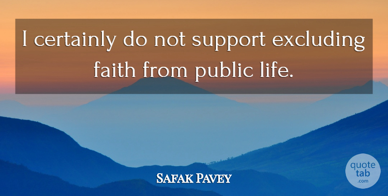 Safak Pavey Quote About Certainly, Faith, Life, Public: I Certainly Do Not Support...
