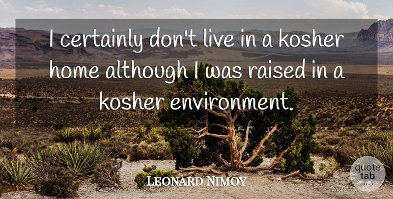 Leonard Nimoy Quote About Home, Environment, Raised: I Certainly Dont Live In...