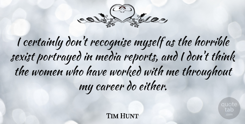 Tim Hunt Quote About Certainly, Horrible, Portrayed, Recognise, Sexist: I Certainly Dont Recognise Myself...