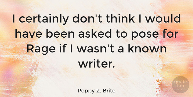 Poppy Z. Brite Quote About Asked, Certainly, Known, Pose, Rage: I Certainly Dont Think I...