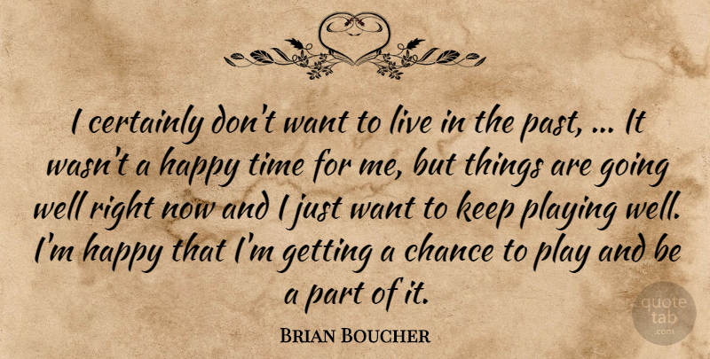 Brian Boucher Quote About Certainly, Chance, Happy, Past, Playing: I Certainly Dont Want To...