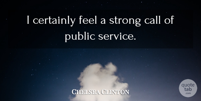 Chelsea Clinton Quote About Call, Certainly, Public, Strong: I Certainly Feel A Strong...