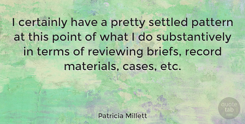 Patricia Millett Quote About Record, Reviewing, Settled, Terms: I Certainly Have A Pretty...