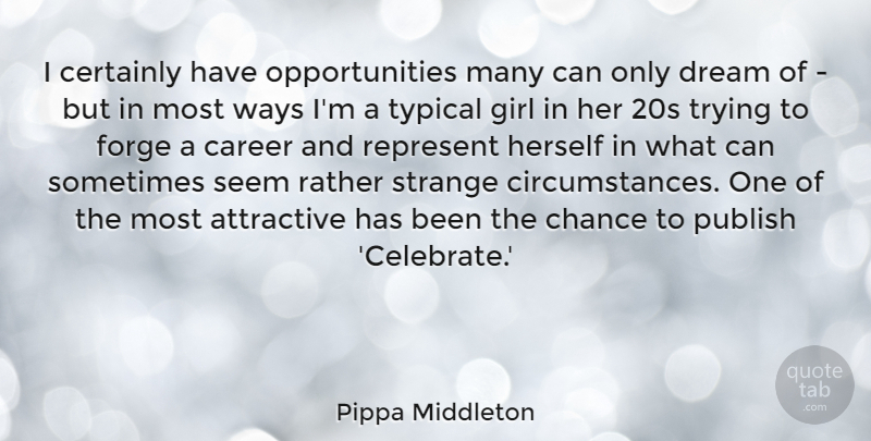 Pippa Middleton Quote About Attractive, Career, Certainly, Chance, Dream: I Certainly Have Opportunities Many...