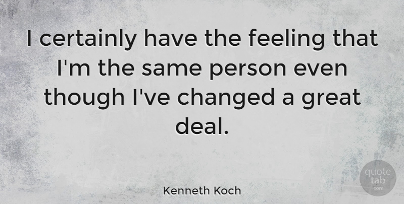 Kenneth Koch Quote About Feelings, Ive Changed, Deals: I Certainly Have The Feeling...