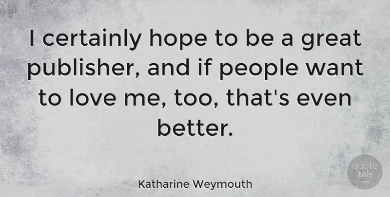 Katharine Weymouth Quote About Certainly, Great, Hope, Love, People: I Certainly Hope To Be...