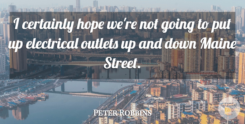 Peter Robbins Quote About Certainly, Electrical, Hope, Maine, Outlets: I Certainly Hope Were Not...