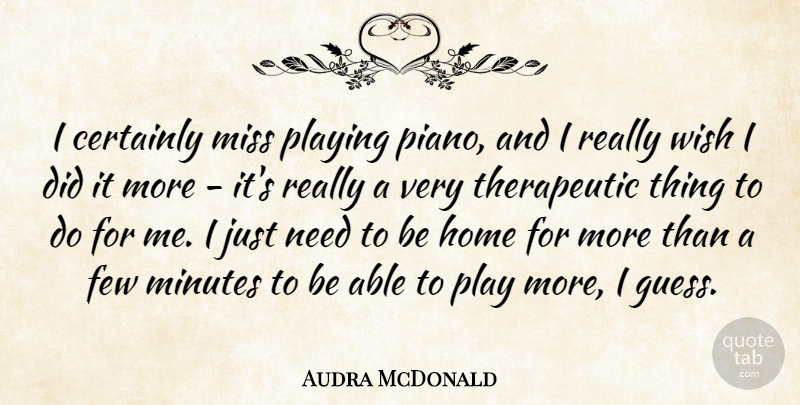 Audra McDonald Quote About Certainly, Few, Home, Minutes, Miss: I Certainly Miss Playing Piano...