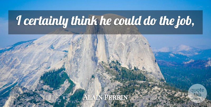 Alain Perrin Quote About Certainly: I Certainly Think He Could...