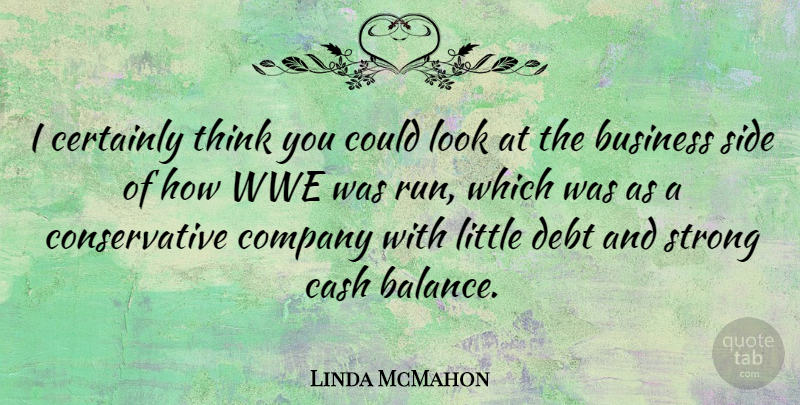 Linda McMahon Quote About Business, Cash, Certainly, Company, Debt: I Certainly Think You Could...