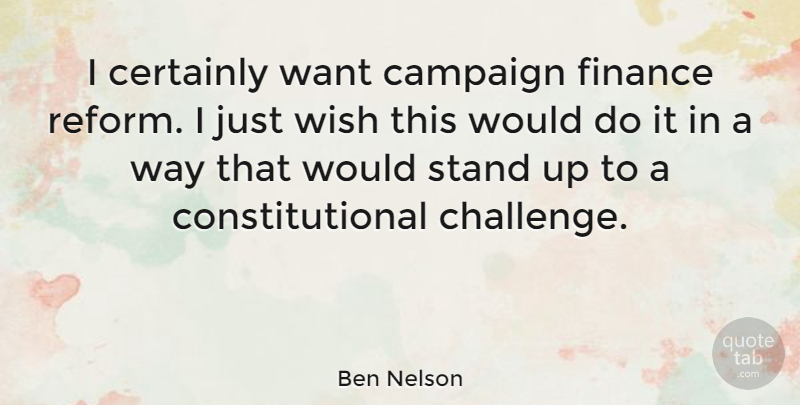 Ben Nelson Quote About Challenges, Wish, Campaigns: I Certainly Want Campaign Finance...